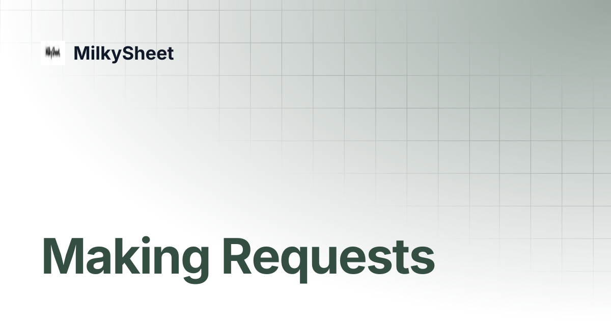 Making Requests | MilkySheet